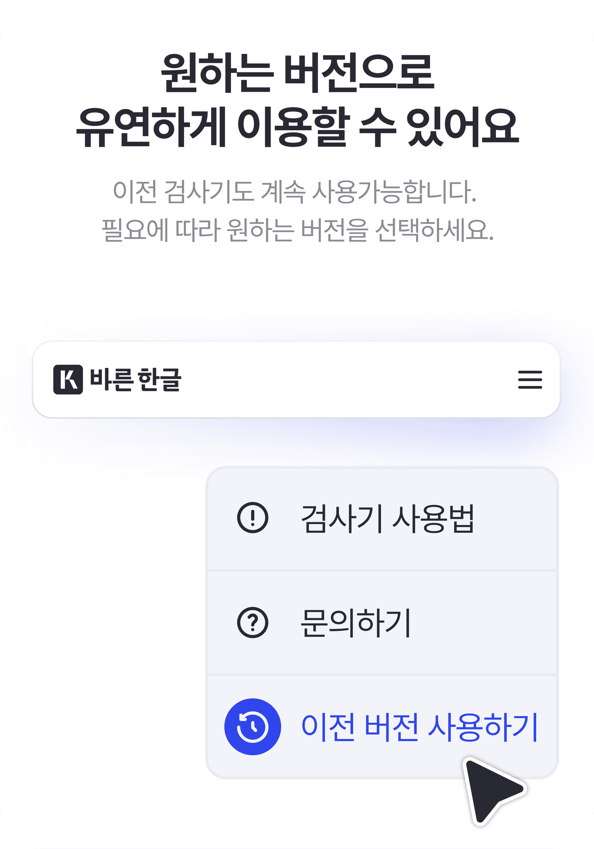 새로운 사용자 인터페이스보다 이전 버전이 익숙한 분들을 위해 바른한글 (구, 한국어 맞춤법/문법 검사기) 기존 버전도 계속 제공됩니다.